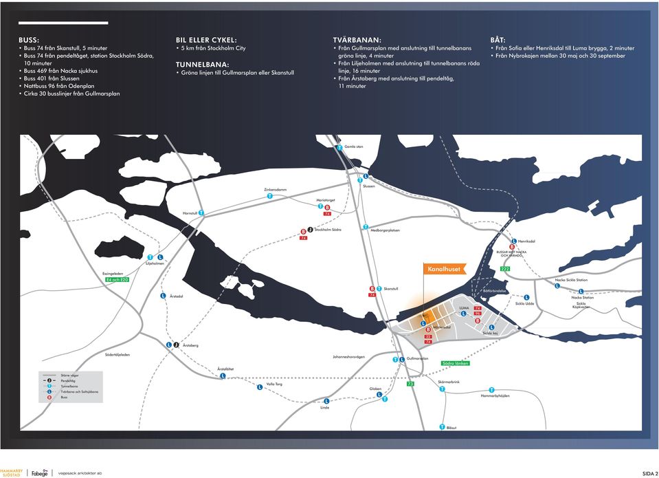 iljeholmen med anslutning till tunnelbanans röda linje, 16 minuter Från Årstaberg med anslutning till pendeltåg, 11 minuter Å: Från Sofia eller Henriksdal till uma brygga, 2 minuter Från Nybrokajen