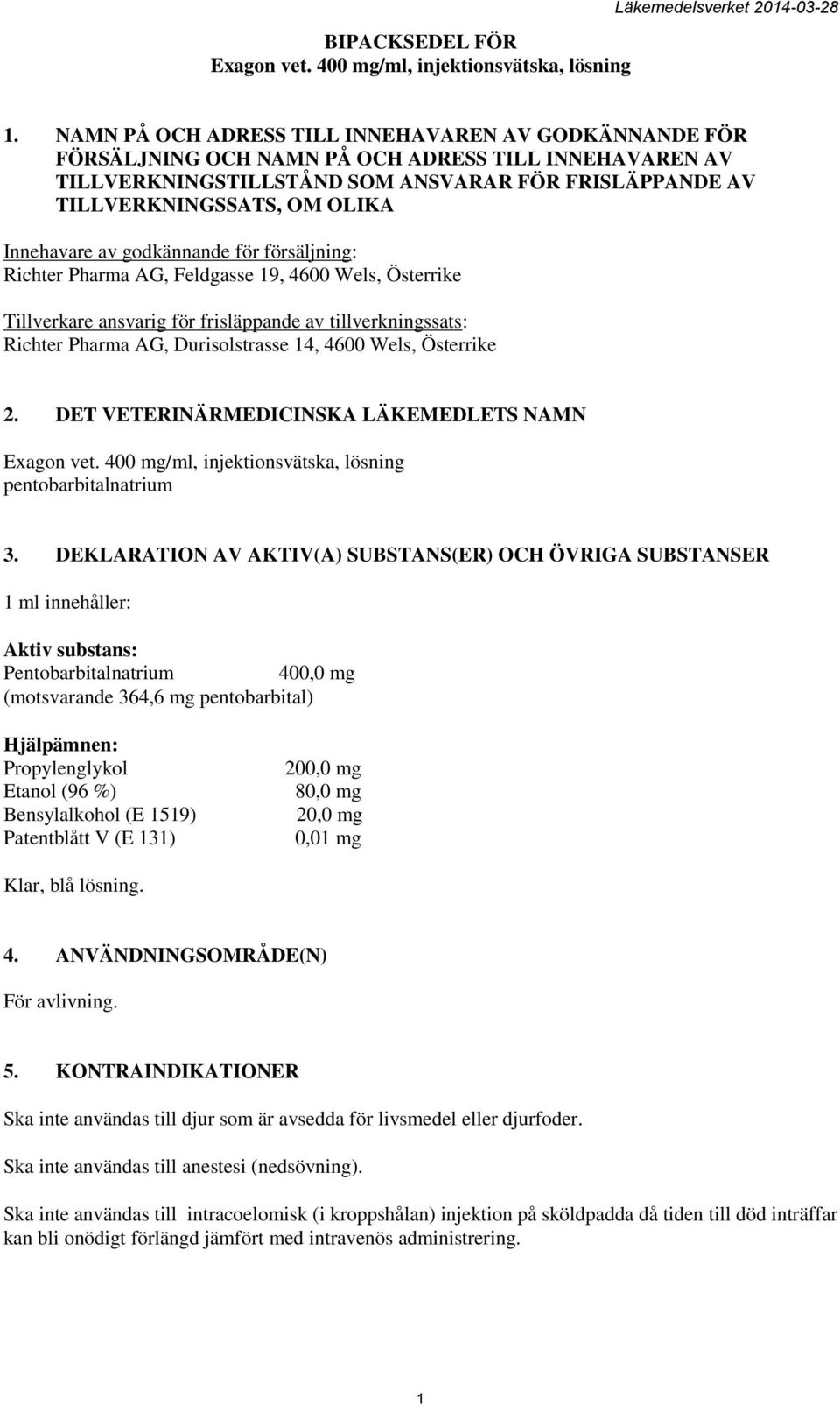 Innehavare av godkännande för försäljning: Richter Pharma AG, Feldgasse 19, 4600 Wels, Österrike Tillverkare ansvarig för frisläppande av tillverkningssats: Richter Pharma AG, Durisolstrasse 14, 4600