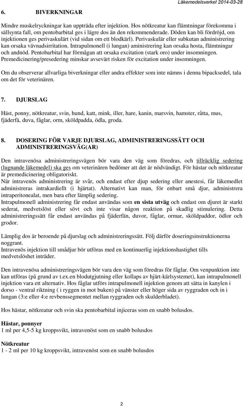 Intrapulmonell (i lungan) aministrering kan orsaka hosta, flämtningar och andnöd. Pentobarbital har förmågan att orsaka excitation (stark oro) under insomningen.