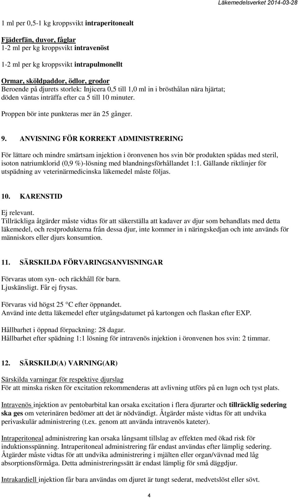 ANVISNING FÖR KORREKT ADMINISTRERING För lättare och mindre smärtsam injektion i öronvenen hos svin bör produkten spädas med steril, isoton natriumklorid (0,9 %)-lösning med blandningsförhållandet