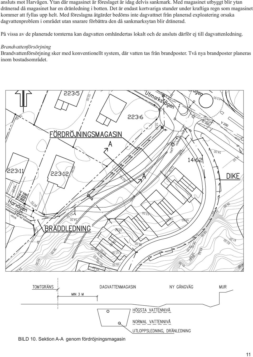 dränerad. På vissa av de planerade tomterna kan dagvatten omhändertas lokalt och de ansluts därför ej till dagvattenledning.