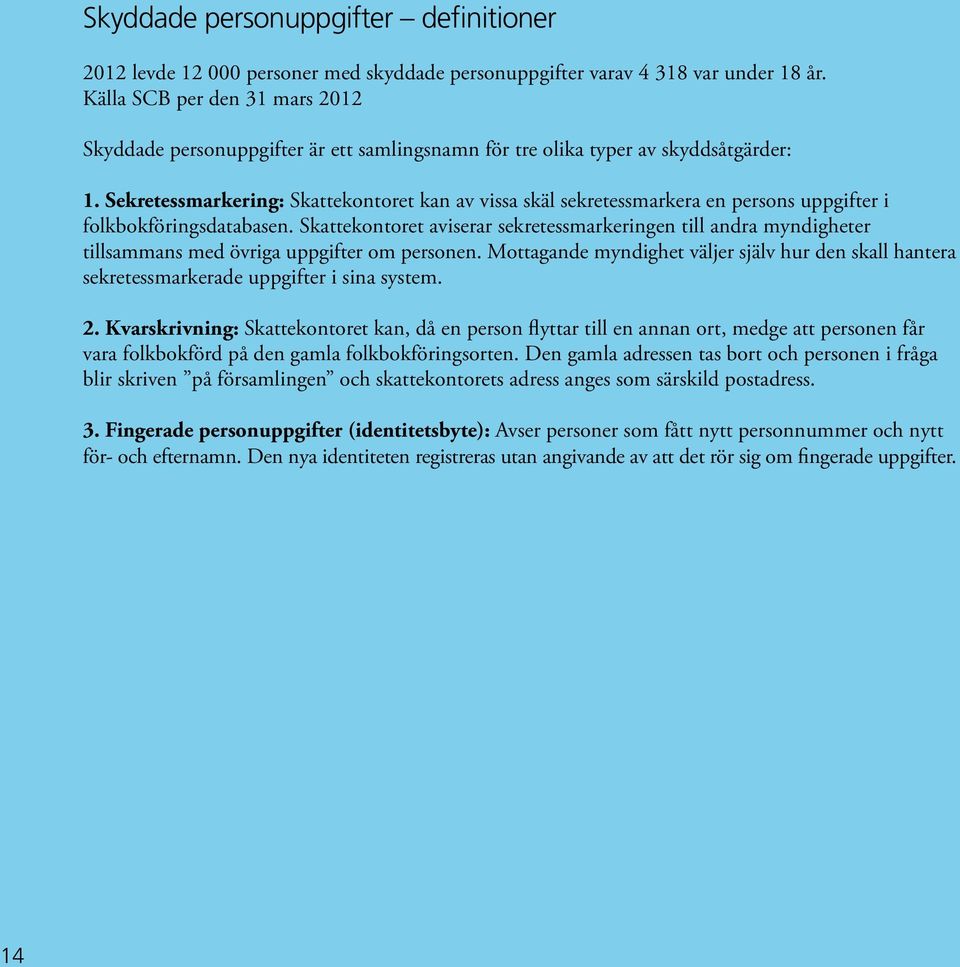 Sekretessmarkering: Skattekontoret kan av vissa skäl sekretessmarkera en persons uppgifter i folkbokföringsdatabasen.