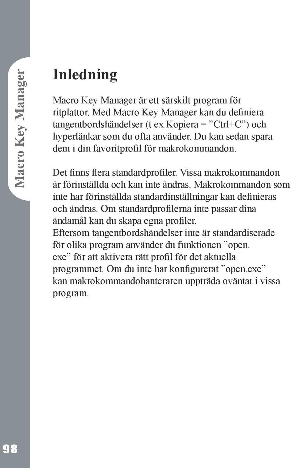 Det finns flera standardprofiler. Vissa makrokommandon är förinställda och kan inte ändras. Makrokommandon som inte har förinställda standardinställningar kan definieras och ändras.