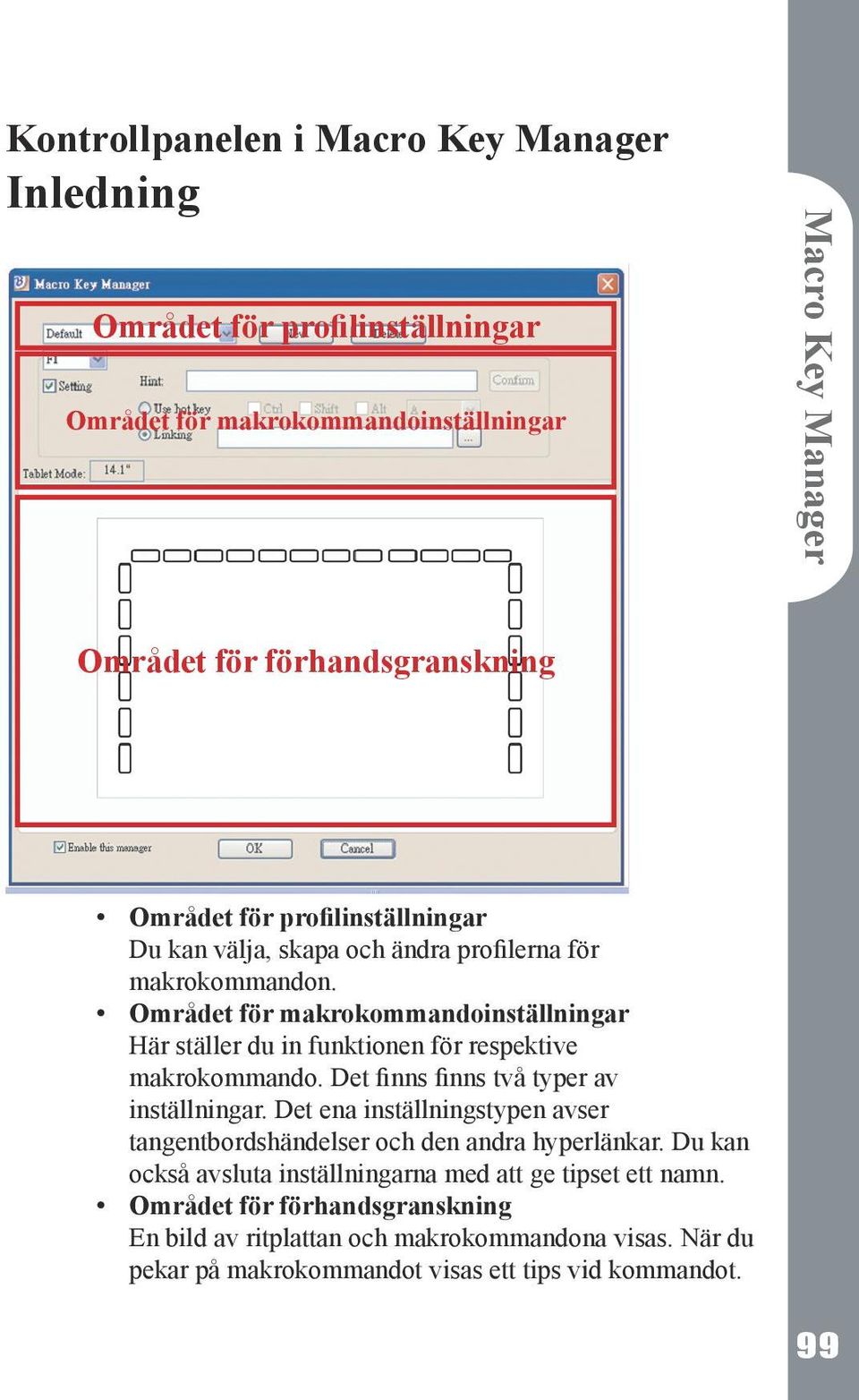 Området för makrokommandoinställningar Här ställer du in funktionen för respektive makrokommando. Det finns finns två typer av inställningar.