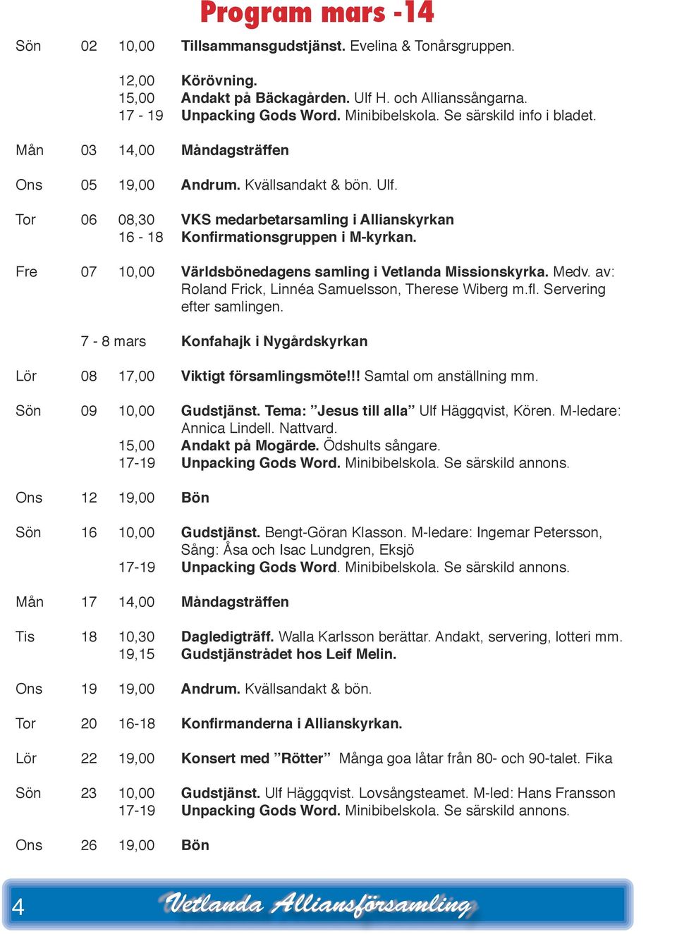 Fre 07 10,00 Världsbönedagens samling i Vetlanda Missionskyrka. Medv. av: Roland Frick, Linnéa Samuelsson, Therese Wiberg m.fl. Servering efter samlingen.