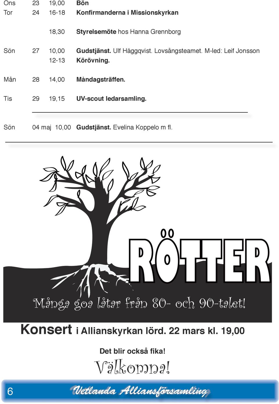 Mån 28 14,00 Måndagsträffen. Tis 29 19,15 UV-scout ledarsamling. Sön 04 maj 10,00 Gudstjänst.