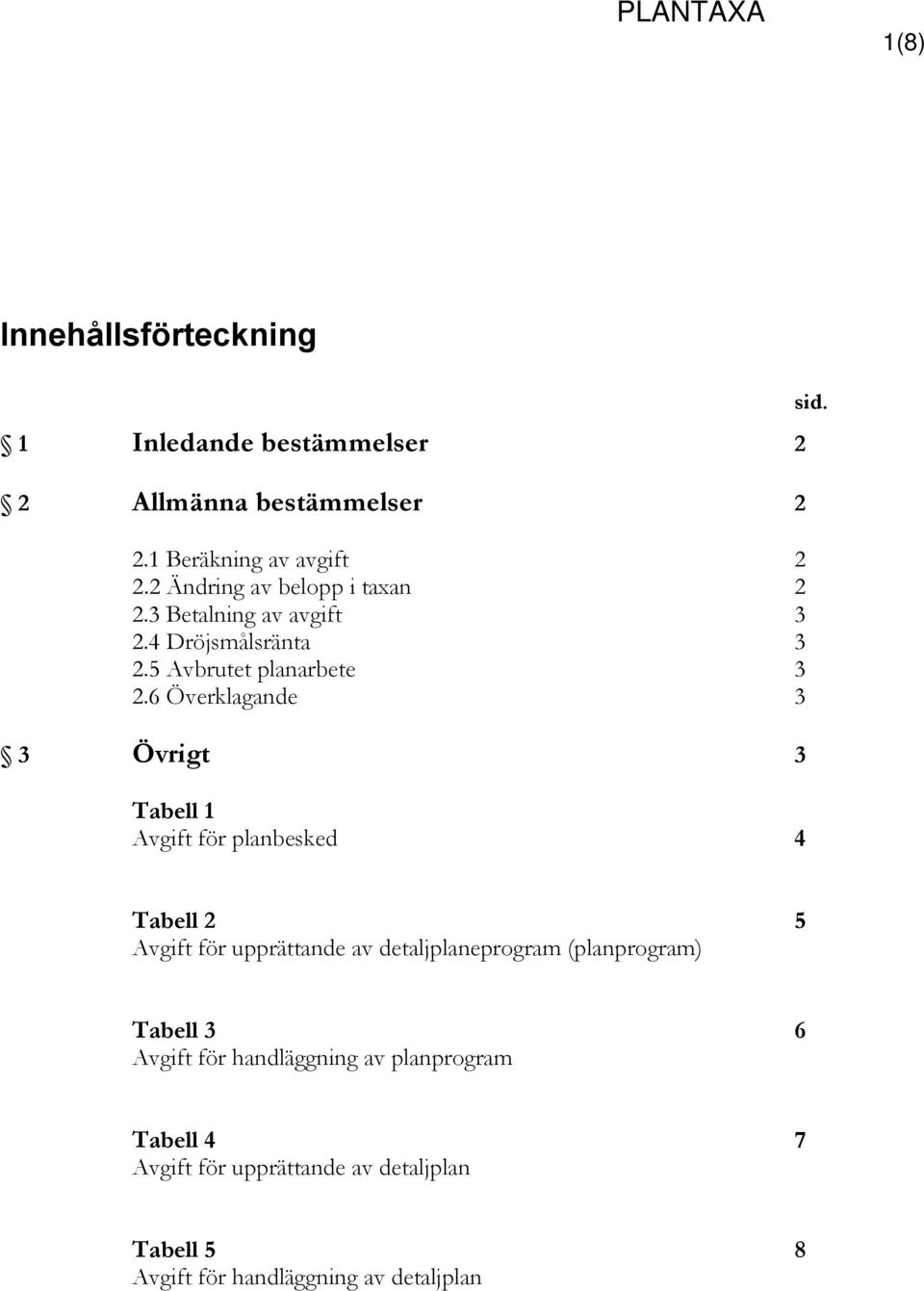 6 Överklagande 3 3 Övrigt 3 Tabell 1 Avgift för planbesked 4 sid.