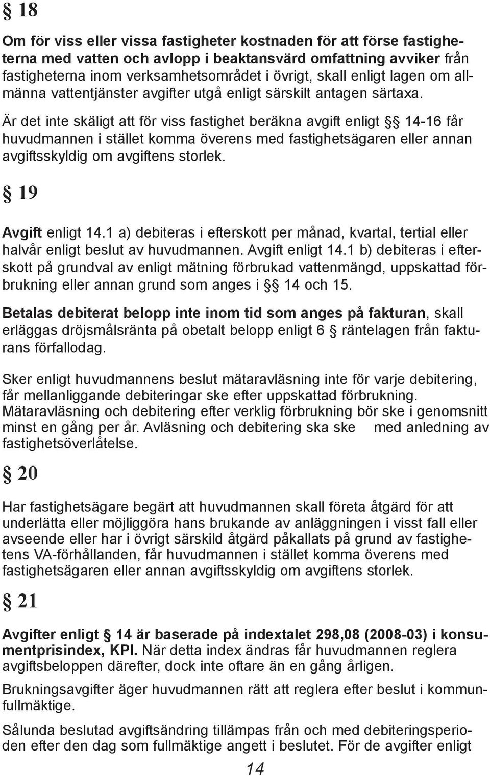 Är det inte skäligt att för viss fastighet beräkna avgift enligt 14-16 får huvudmannen i stället komma överens med fastighetsägaren eller annan avgiftsskyldig om avgiftens storlek.