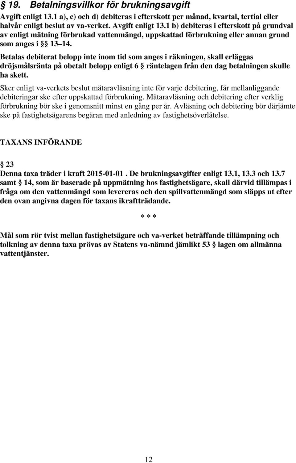 Sker enligt va-verkets beslut mätaravläsning inte för varje debitering, får mellanliggande debiteringar ske efter uppskattad förbrukning.