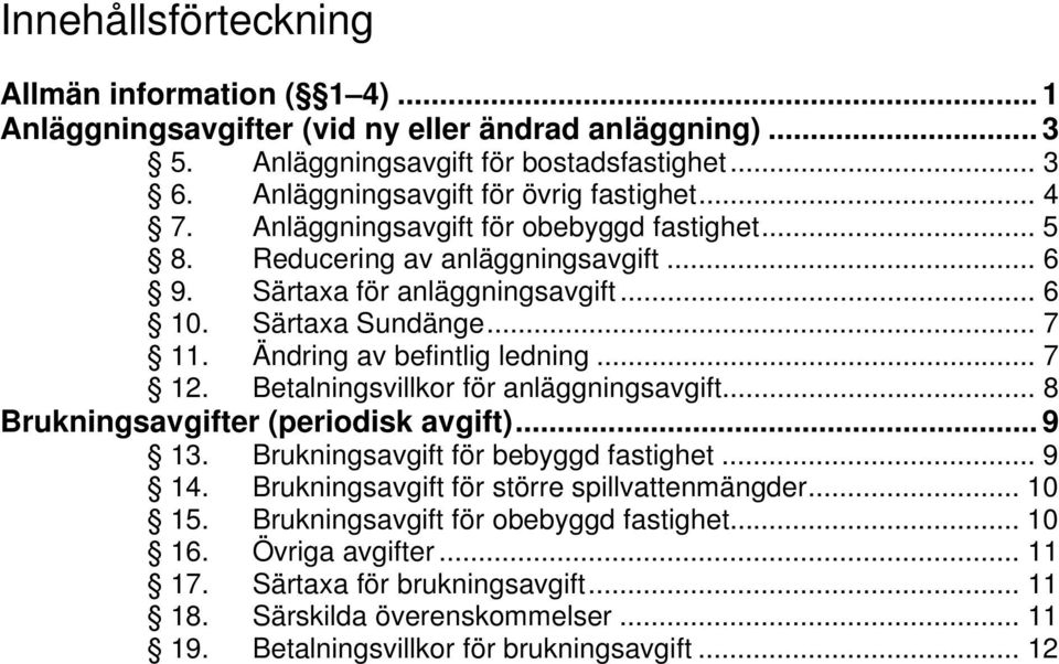 Ändring av befintlig ledning... 7 12. Betalningsvillkor för anläggningsavgift... 8 Brukningsavgifter (periodisk avgift)... 9 13. Brukningsavgift för bebyggd fastighet... 9 14.