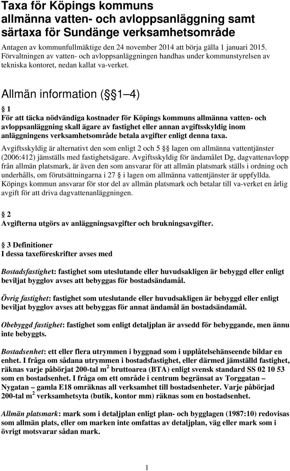 Allmän information ( 1 4) 1 För att täcka nödvändiga kostnader för Köpings kommuns allmänna vatten- och avloppsanläggning skall ägare av fastighet eller annan avgiftsskyldig inom anläggningens