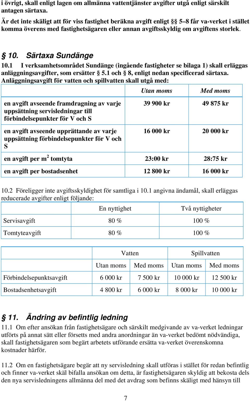 Särtaxa Sundänge 10.1 I verksamhetsområdet Sundänge (ingående fastigheter se bilaga 1) skall erläggas anläggningsavgifter, som ersätter 5.1 och 8, enligt nedan specificerad särtaxa.