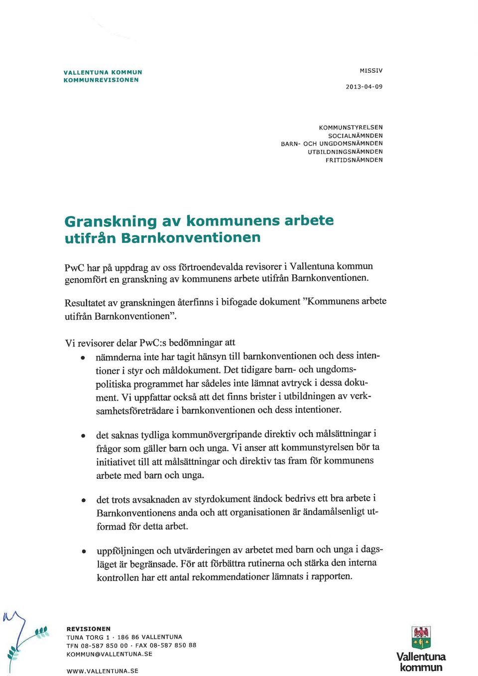Resulttet v grnskningen återfinns i bifogde dokument "Kommunens rbete utifrån B rnkonventionen".