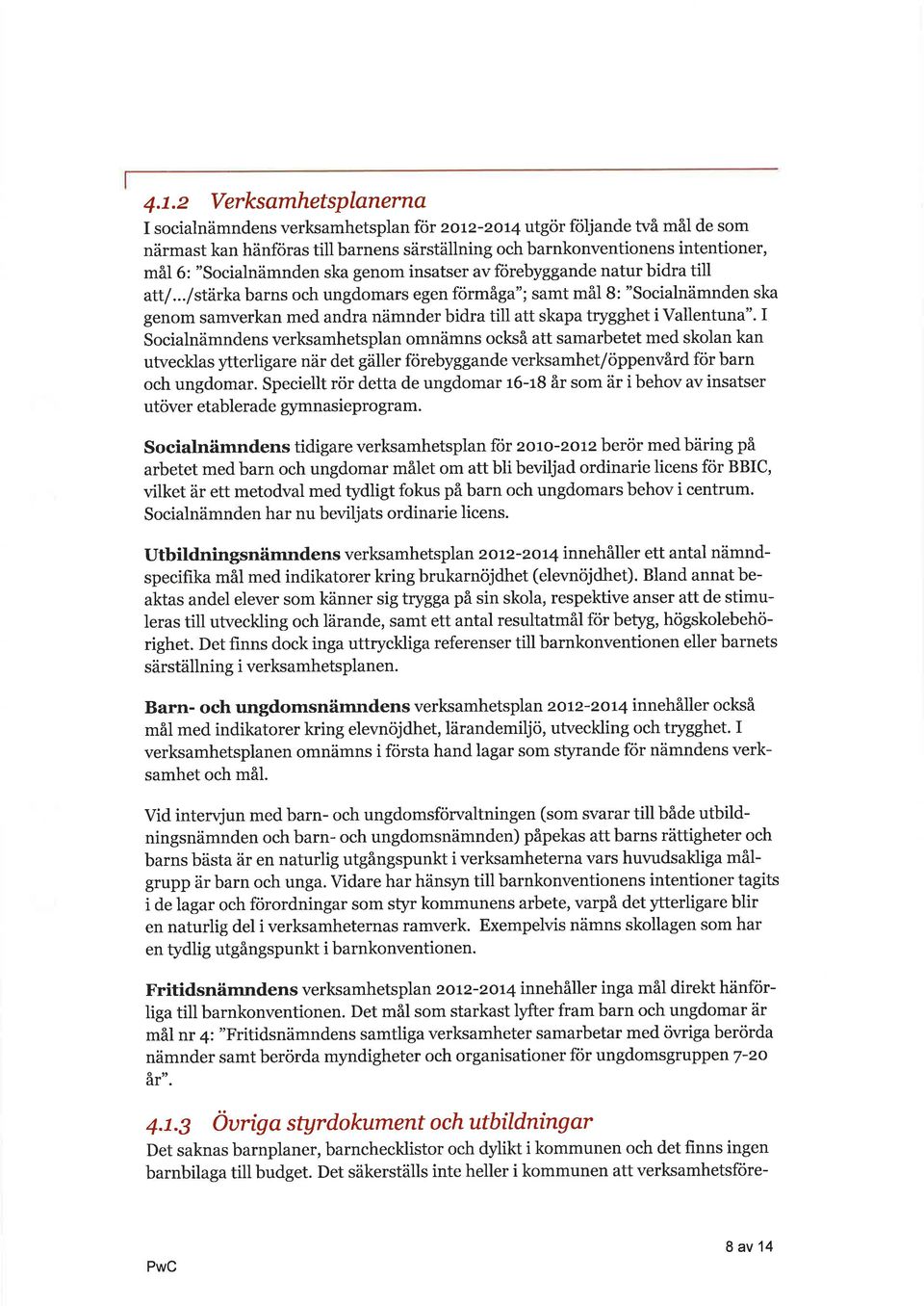 I Socilnämndens verksmhetspln omnämns också tt smrbetet med skoln kn utveckls ytterligre när det gäller förebyggnde verksmhet/öppenvård för brn och ungdomr.