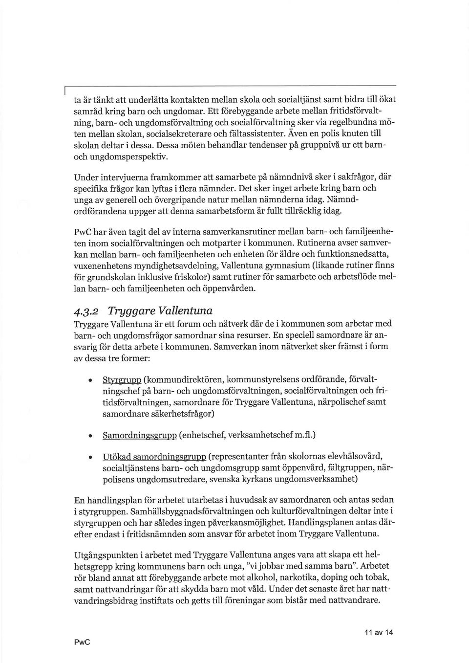Även en polis knuten till skoln deltr i dess. Dess möten behndlr tendenser på gruppnivå ur ett brnoch ungdomsperspektiv.