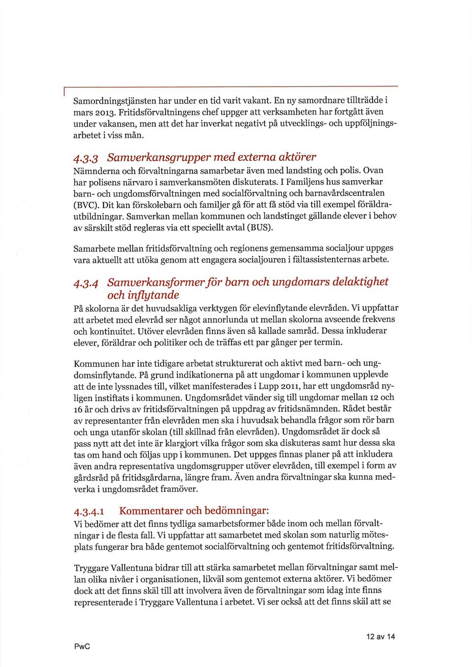 5 Smuerknsgrpper med exterrl ktörer Nämndern och förvltningrn smrbetr även med lndsting och polis. Ovn hr polisens närvro i smverknsmöten diskuterts.