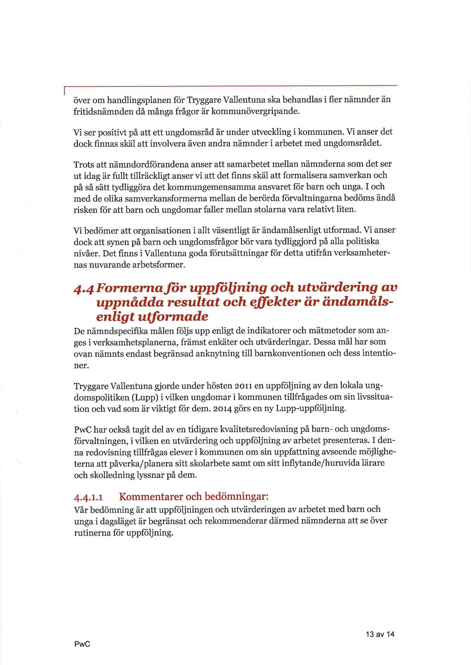 Trots tt nämndordförnden nser tt smrbetet melln nämndern som det ser ut idg är fullt tillräckligt nser vi tt det finns skäl tt formliser smverkn och på så sätt tydliggör det kommungemensmm nsvret för