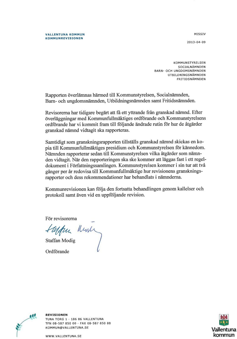 Bm- och ungdomsnåimnden, Utbildningsnåimnden smt Fritidsnämnden. Revisorem hr tidigre begtirt ttfä ett yttrnde från grnskd nämnd. Efter överläggningr med Kommunfullm?