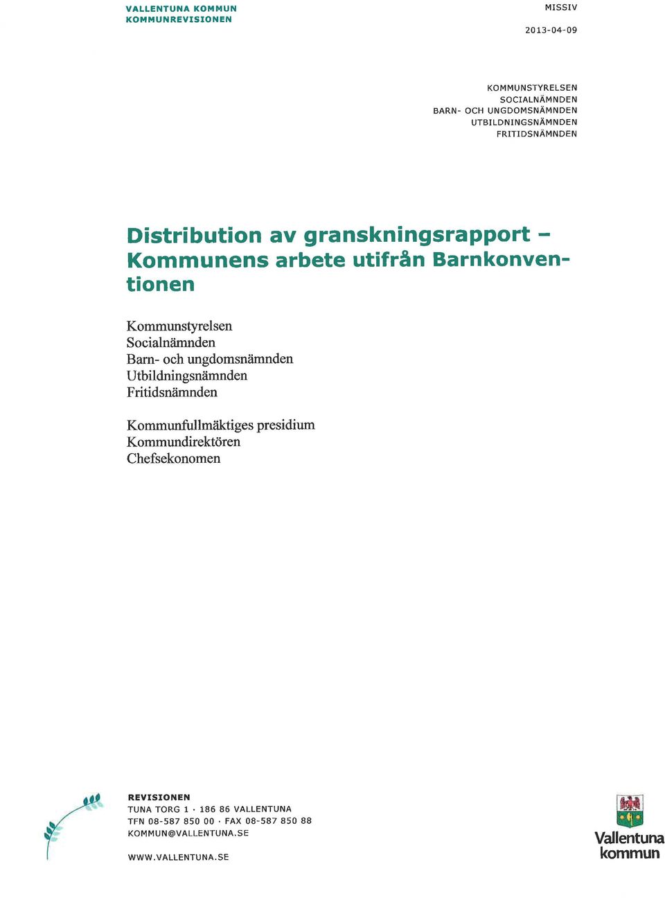 Socilnämnden Brn- och ungdomsnämnden Utbildningsnåimnden Fritidsnämnden Kommunfirllmäktiges presidium Kommundirektören