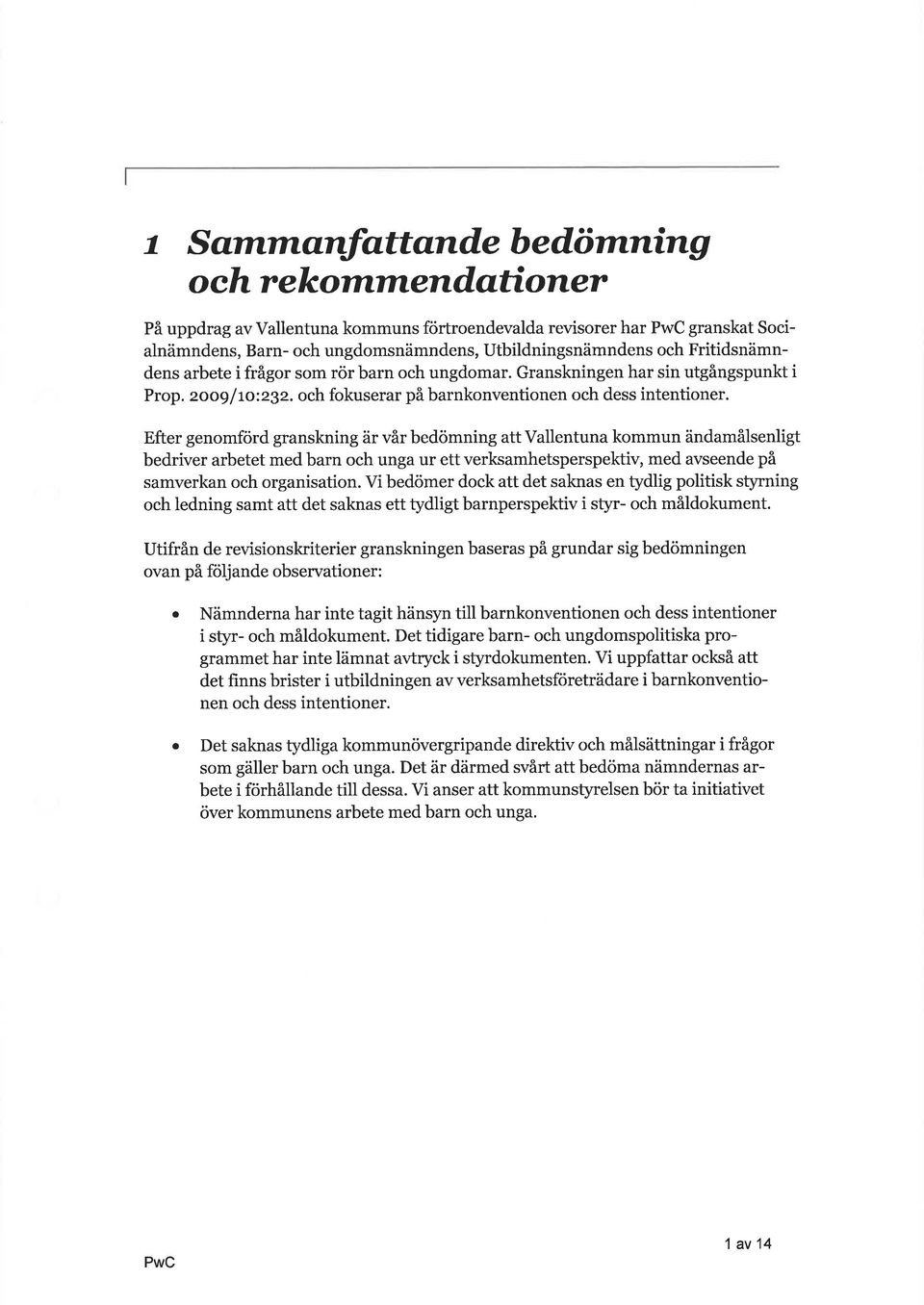 Efter genomförd grnskning är vår bedömning tt Vllentun kommun ändmålsenligt bedriver rbetet med brn och ung ur ett verksmhetsperspektiv, med vseende på smverkn och orgnistion.