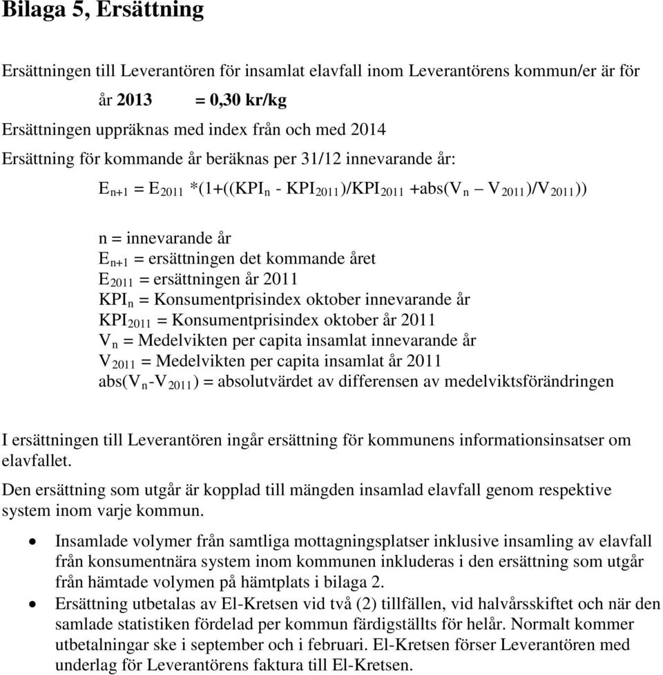 ersättningen år 2011 KPI n = Konsumentprisindex oktober innevarande år KPI 2011 = Konsumentprisindex oktober år 2011 V n = Medelvikten per capita insamlat innevarande år V 2011 = Medelvikten per