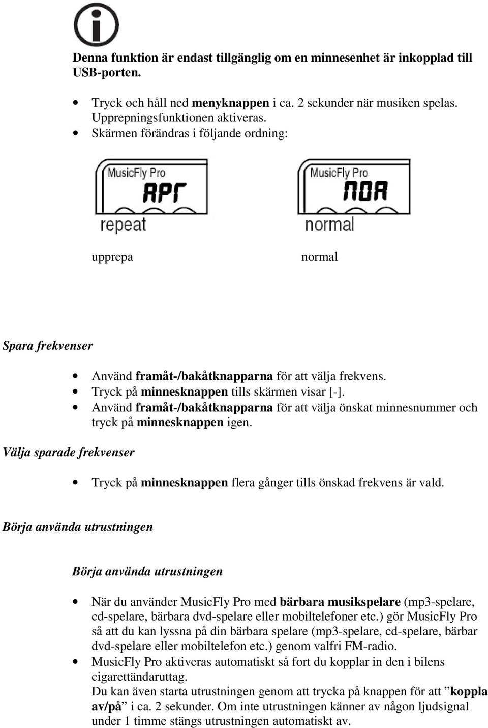 Använd framåt-/bakåtknapparna för att välja önskat minnesnummer och tryck på minnesknappen igen. Tryck på minnesknappen flera gånger tills önskad frekvens är vald.