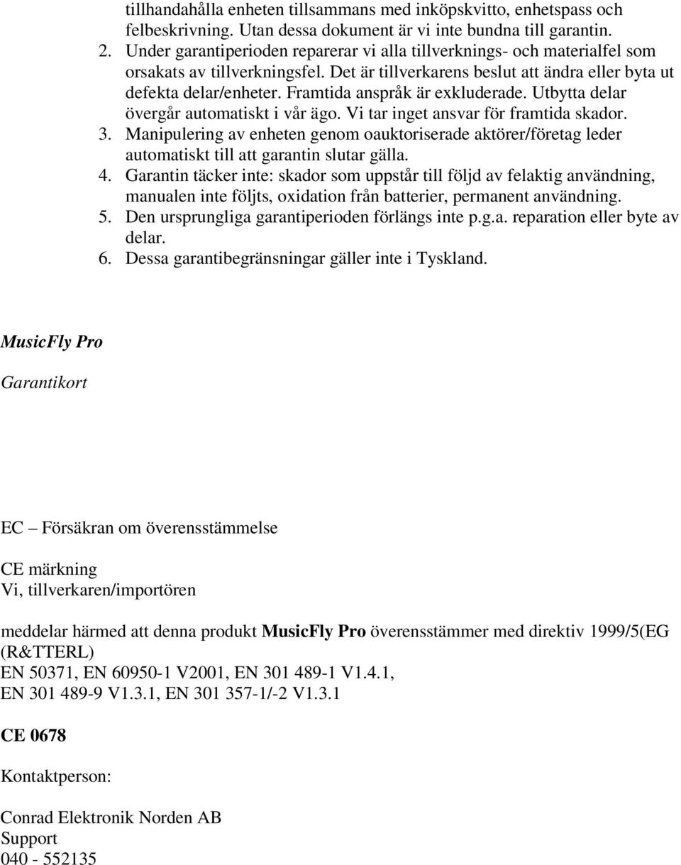 Framtida anspråk är exkluderade. Utbytta delar övergår automatiskt i vår ägo. Vi tar inget ansvar för framtida skador. 3.