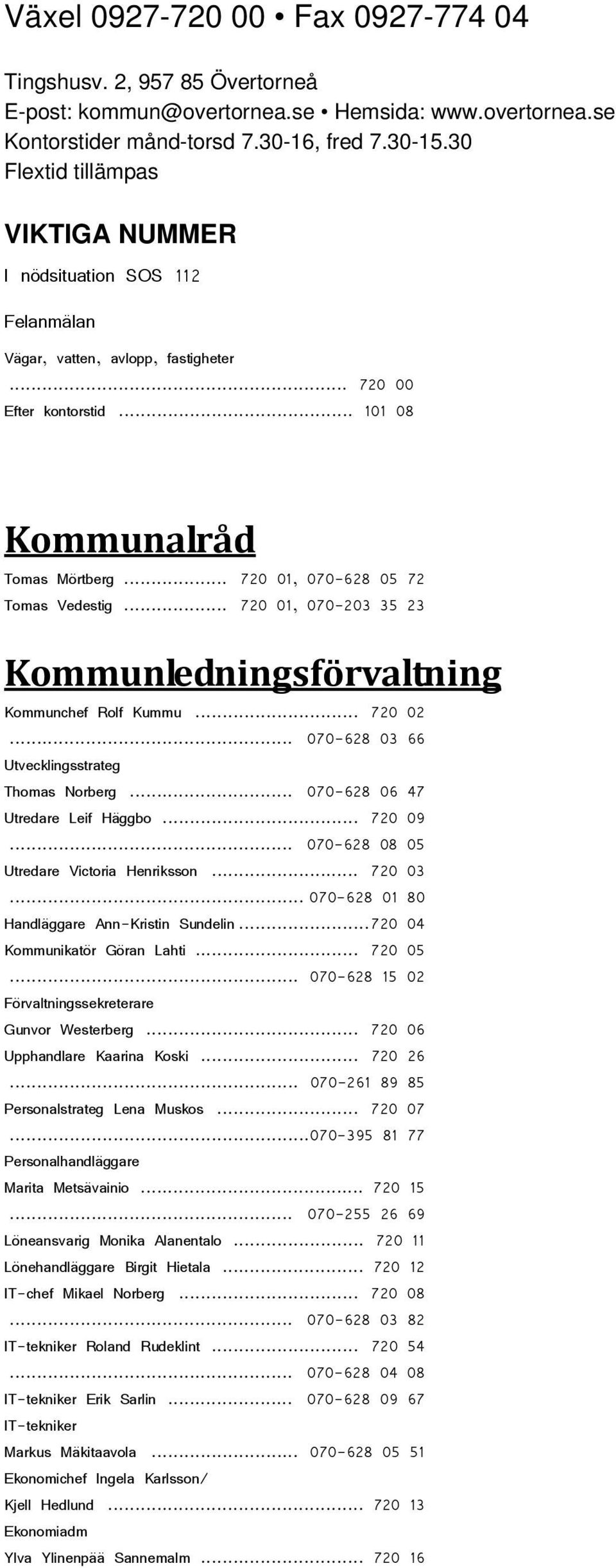 .. 720 01, 070-628 05 72 Tomas Vedestig... 720 01, 070-203 35 23 Kommunledningsförvaltning Kommunchef Rolf Kummu... 720 02... 070-628 03 66 Utvecklingsstrateg Thomas Norberg.