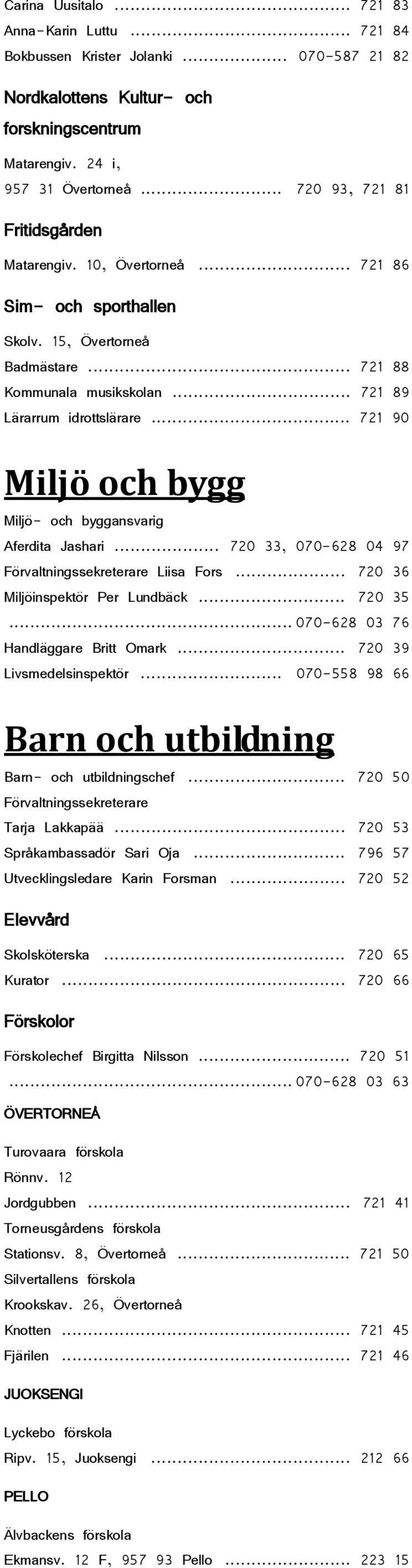 .. 721 90 Miljö och bygg Miljö- och byggansvarig Aferdita Jashari... 720 33, 070-628 04 97 Förvaltningssekreterare Liisa Fors... 720 36 Miljöinspektör Per Lundbäck... 720 35.