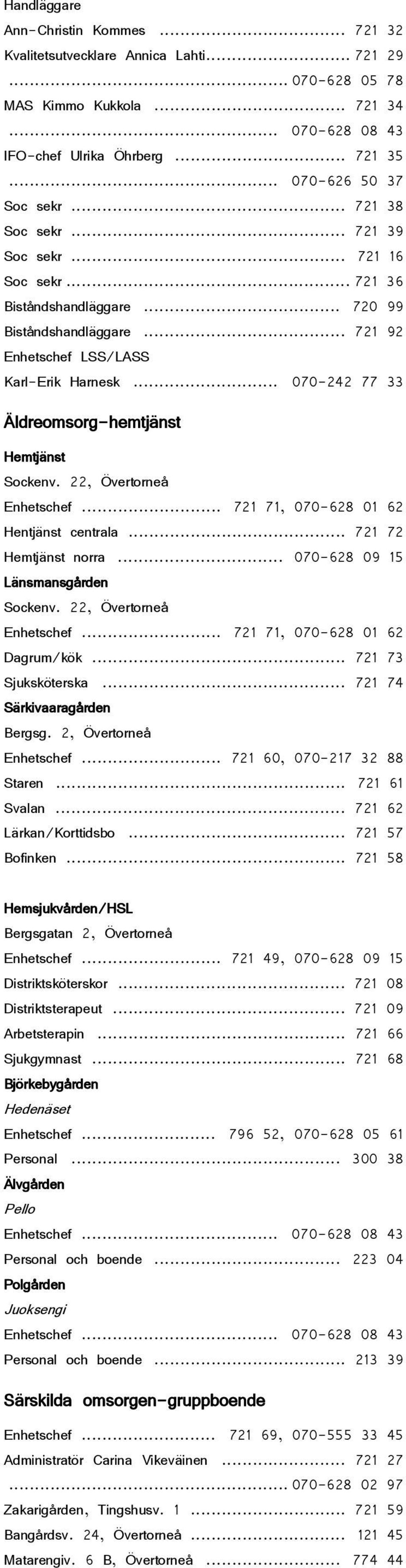 .. 070-242 77 33 Äldreomsorg-hemtjänst Hemtjänst Sockenv. 22, Övertorneå Enhetschef... 721 71, 070-628 01 62 Hentjänst centrala... 721 72 Hemtjänst norra... 070-628 09 15 Länsmansgården Sockenv.