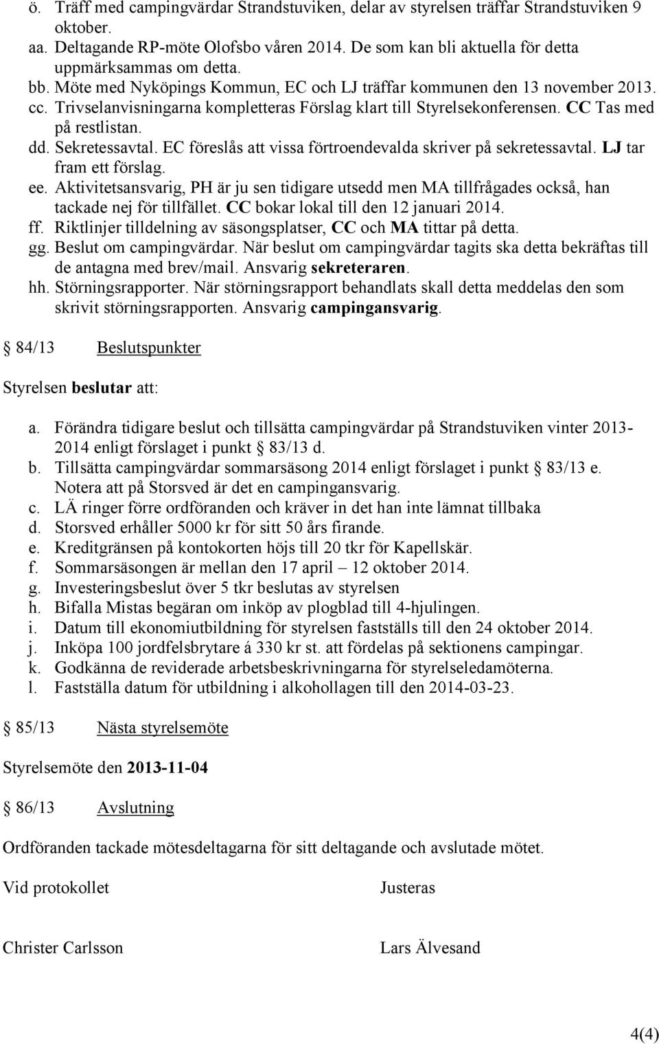 EC föreslås att vissa förtroendevalda skriver på sekretessavtal. LJ tar fram ett förslag. ee.