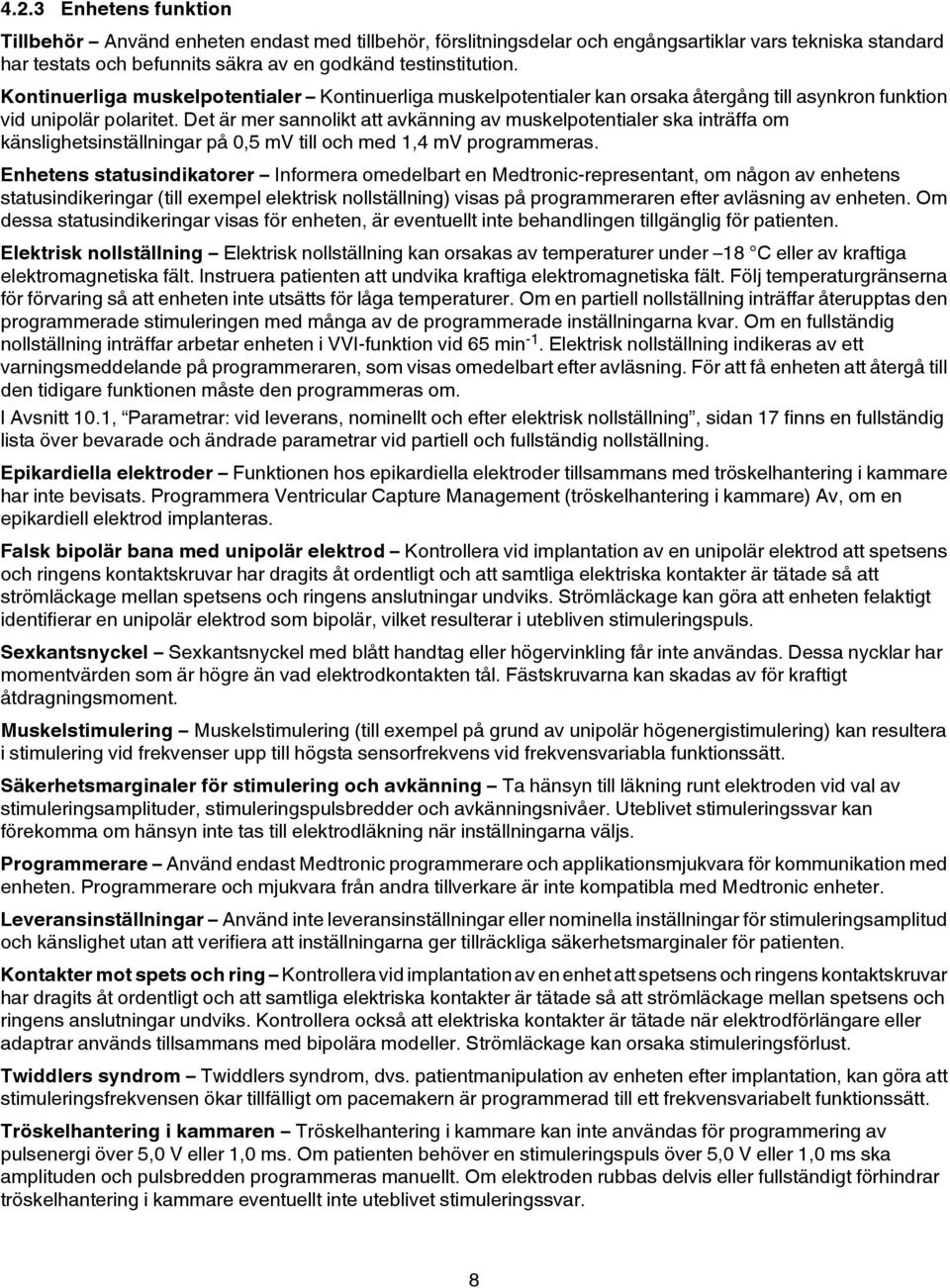 Det är mer sannolikt att avkänning av muskelpotentialer ska inträffa om känslighetsinställningar på 0,5 mv till och med 1,4 mv programmeras.