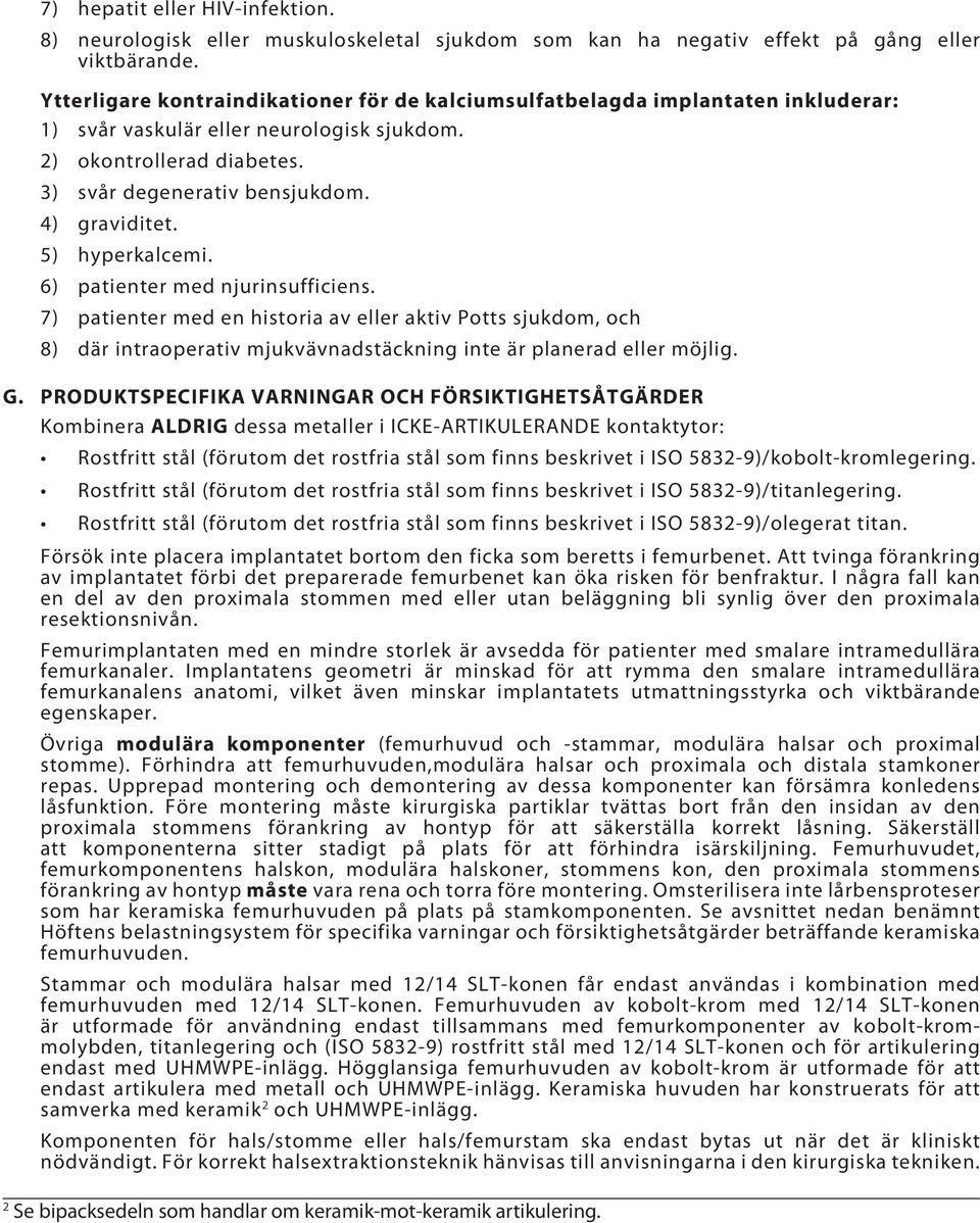 5) hyperkalcemi. 6) patienter med njurinsufficiens. 7) patienter med en historia av eller aktiv Potts sjukdom, och 8) där intraoperativ mjukvävnadstäckning inte är planerad eller möjlig. G.