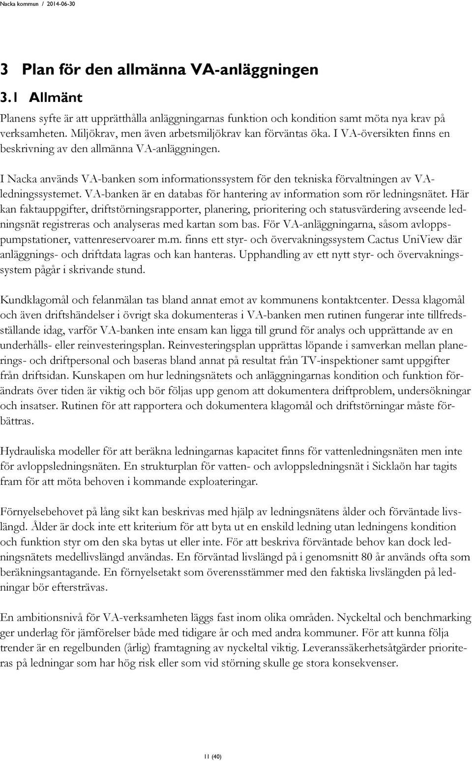 I Nacka används VA-banken som informationssystem för den tekniska förvaltningen av VAledningssystemet. VA-banken är en databas för hantering av information som rör ledningsnätet.
