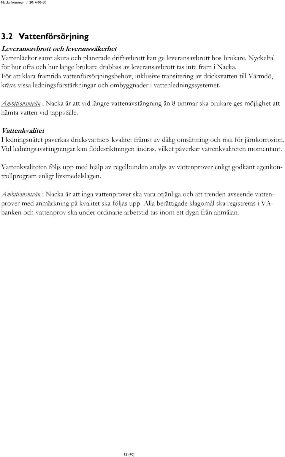 För att klara framtida vattenförsörjningsbehov, inklusive transitering av dricksvatten till Värmdö, krävs vissa ledningsförstärkningar och ombyggnader i vattenledningssystemet.