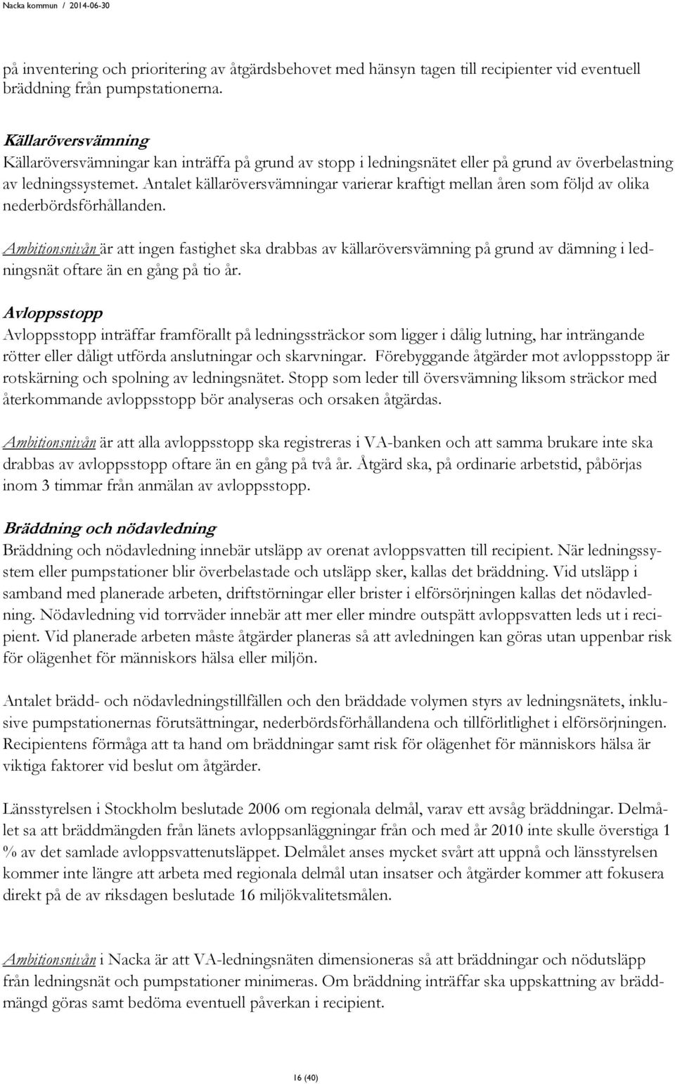 Antalet källaröversvämningar varierar kraftigt mellan åren som följd av olika nederbördsförhållanden.