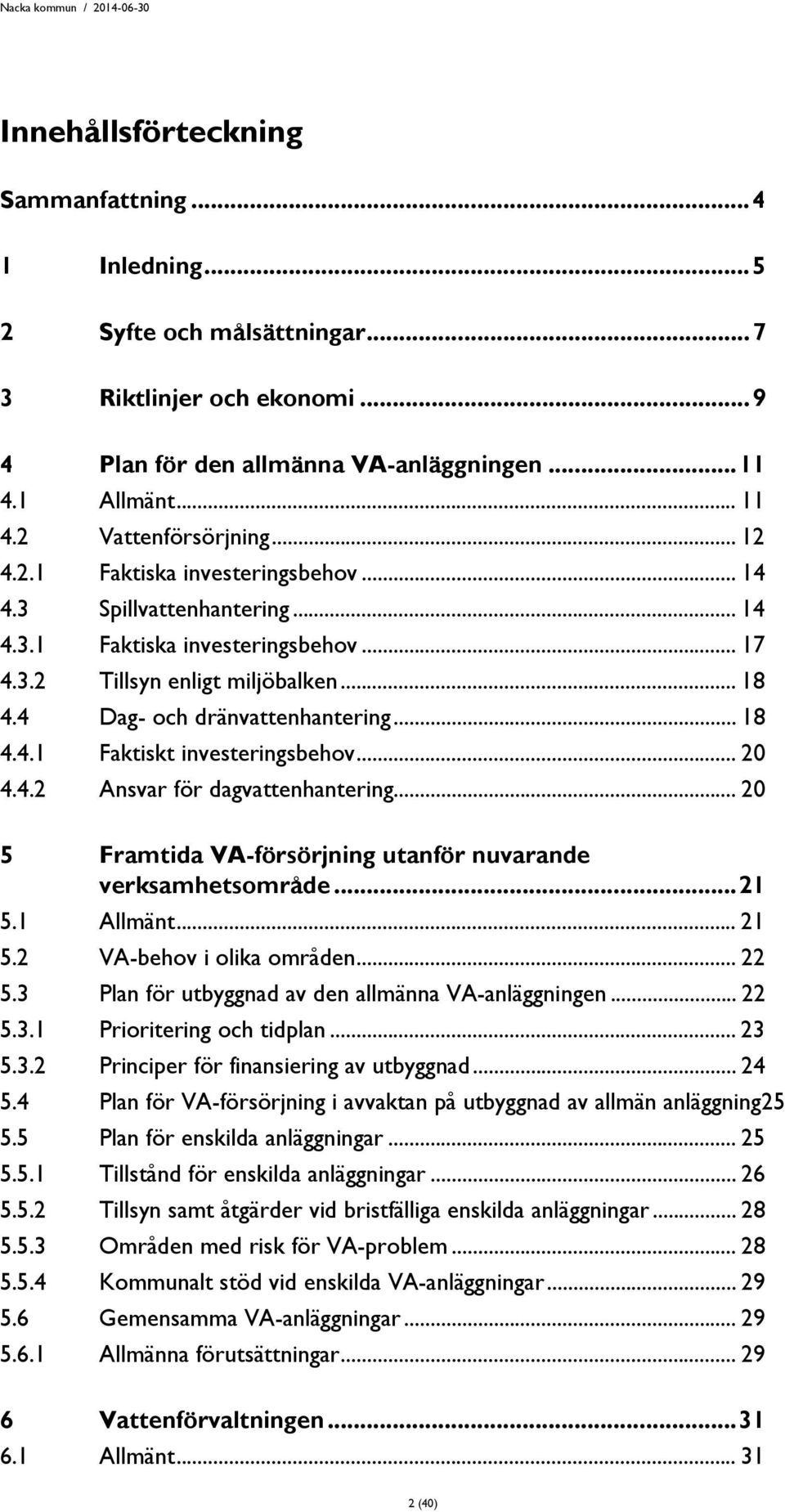 .. 20 4.4.2 Ansvar för dagvattenhantering... 20 5 Framtida VA-försörjning utanför nuvarande verksamhetsområde... 21 5.1 Allmänt... 21 5.2 VA-behov i olika områden... 22 5.