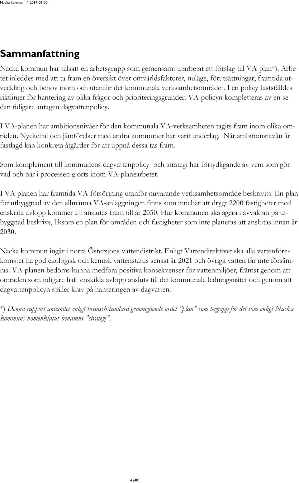 I en policy fastställdes riktlinjer för hantering av olika frågor och prioriteringsgrunder. VA-policyn kompletteras av en sedan tidigare antagen dagvattenpolicy.