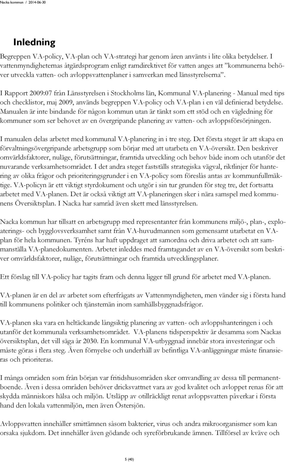 I Rapport 2009:07 från Länsstyrelsen i Stockholms län, Kommunal VA-planering - Manual med tips och checklistor, maj 2009, används begreppen VA-policy och VA-plan i en väl definierad betydelse.