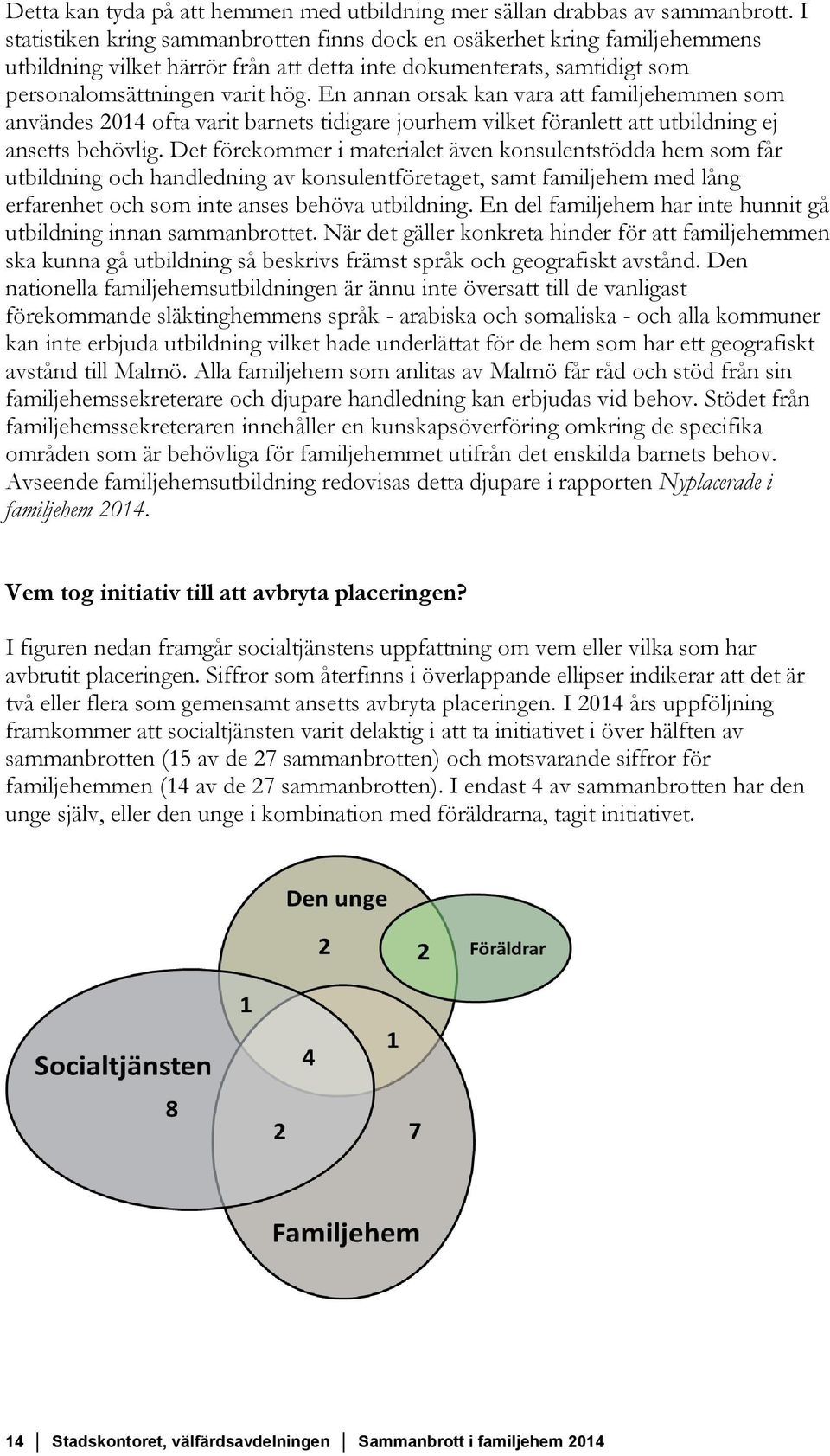 En annan orsak kan vara att familjehemmen som användes 2014 ofta varit barnets tidigare jourhem vilket föranlett att utbildning ej ansetts behövlig.