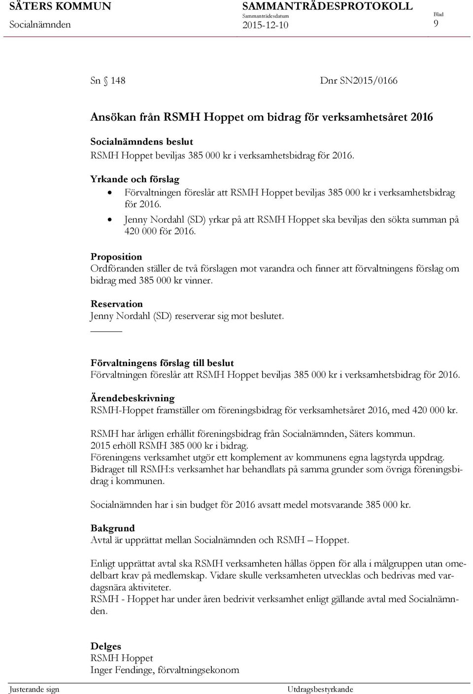 Jenny Nordahl (SD) yrkar på att RSMH Hoppet ska beviljas den sökta summan på 420 000 för 2016.