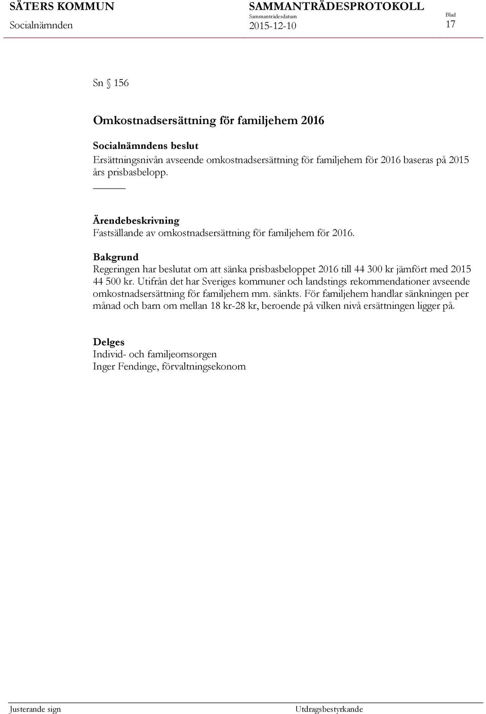 Bakgrund Regeringen har beslutat om att sänka prisbasbeloppet 2016 till 44 300 kr jämfört med 2015 44 500 kr.