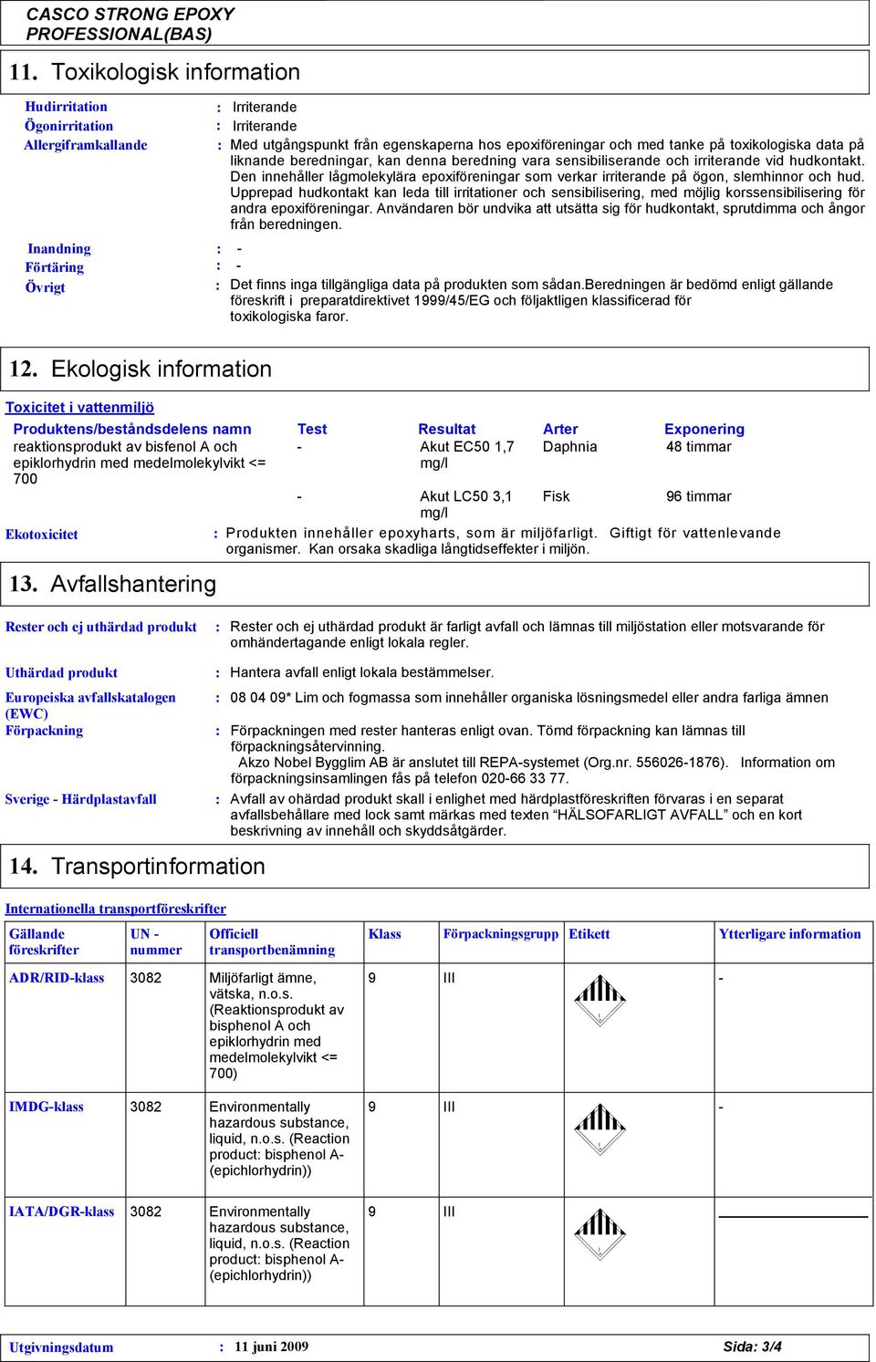 beredning vara sensibiliserande och irriterande vid hudkontakt. Den innehåller lågmolekylära epoxiföreningar som verkar irriterande på ögon, slemhinnor och hud.