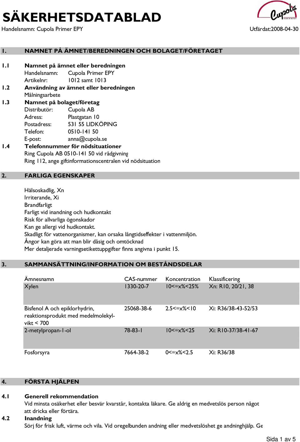 4 Telefonnummer för nödsituationer Ring Cupola AB 0510-141 50 vid rådgivning Ring 112, ange giftinformationscentralen vid nödsituation 2.