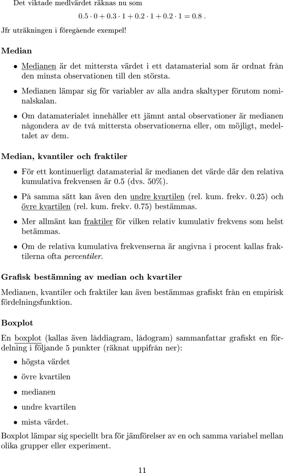 Om datamaterialet innehåller ett jämnt antal observationer är medianen någondera av de två mittersta observationerna eller, om möjligt, medeltalet av dem.