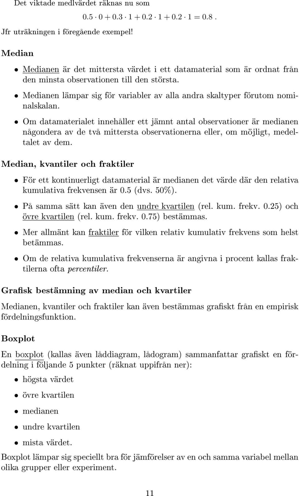 Om datamaterialet innehåller ett jämnt antal observationer är medianen någondera av de två mittersta observationerna eller, om möjligt, medeltalet av dem.