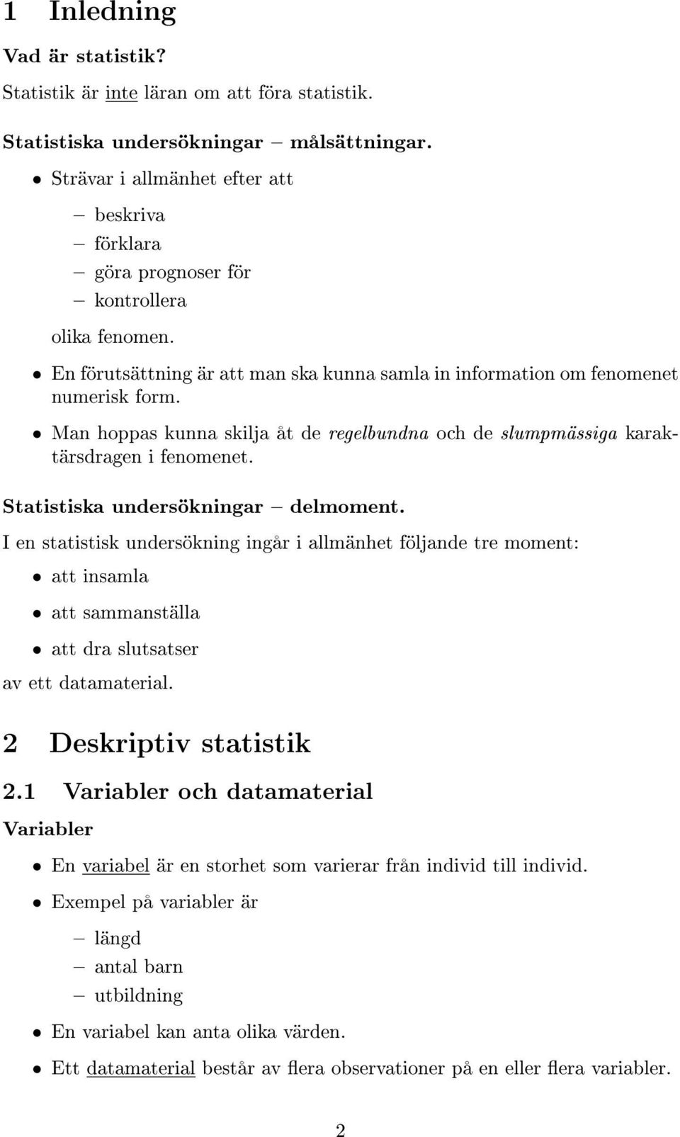 Man hoppas kunna skilja åt de regelbundna och de slumpmässiga karaktärsdragen i fenomenet. Statistiska undersökningar delmoment.