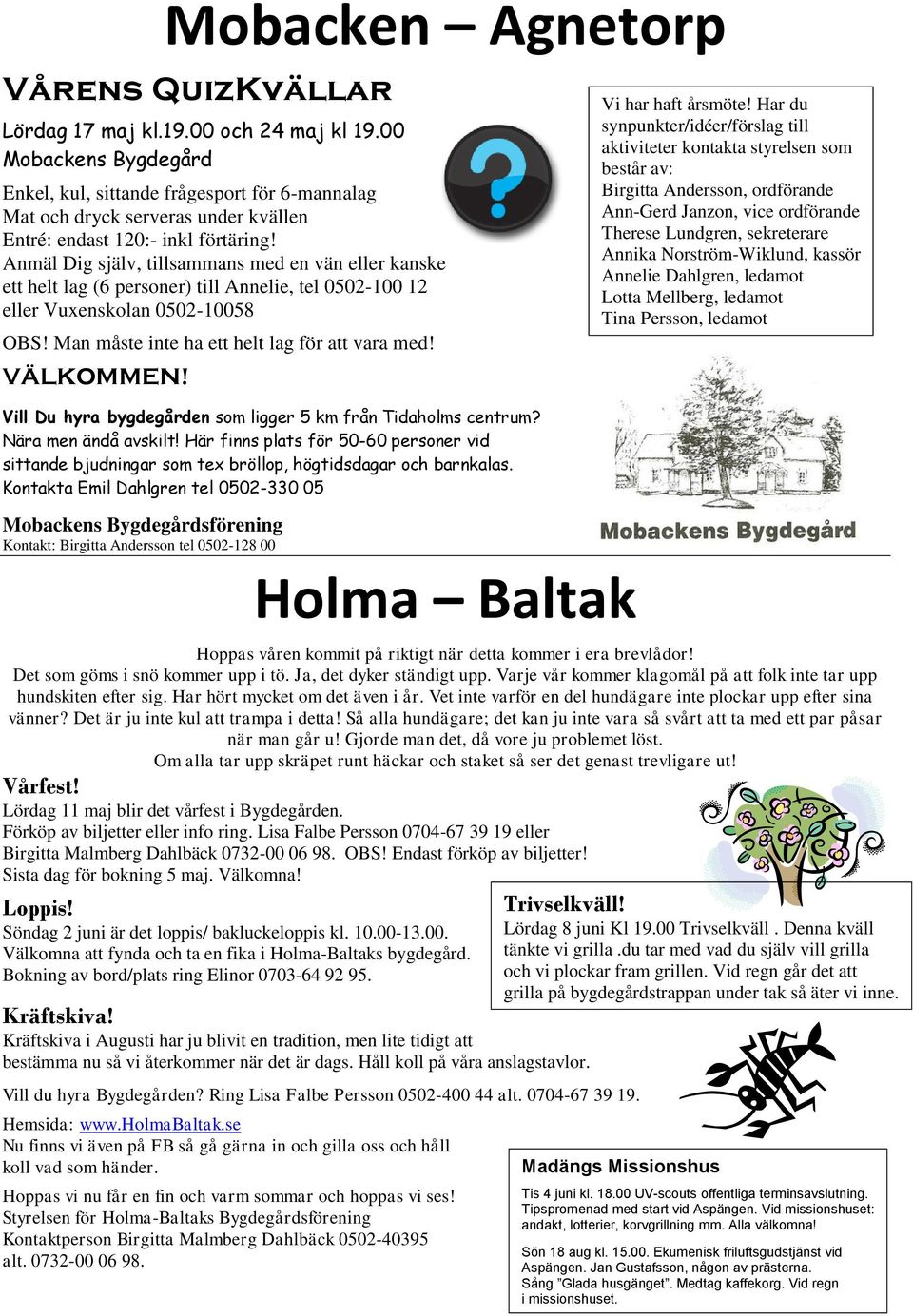 Anmäl Dig själv, tillsammans med en vän eller kanske ett helt lag (6 personer) till Annelie, tel 0502-100 12 eller Vuxenskolan 0502-10058 OBS! Man måste inte ha ett helt lag för att vara med!