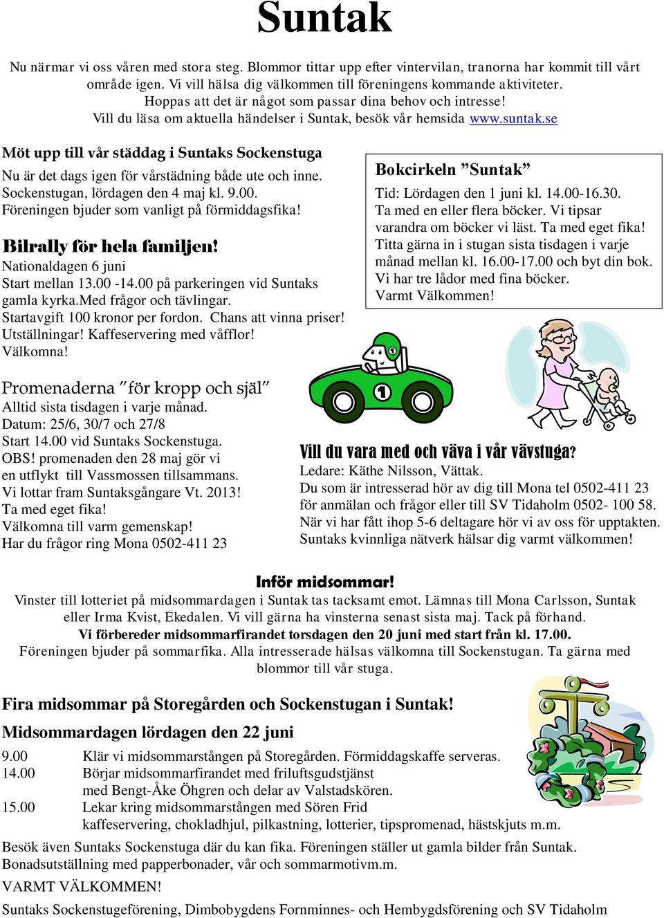 se Möt upp till vår städdag i Suntaks Sockenstuga Nu är det dags igen för vårstädning både ute och inne. Sockenstugan, lördagen den 4 maj kl. 9.00. Föreningen bjuder som vanligt på förmiddagsfika!