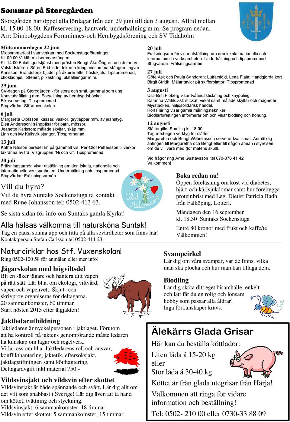 00 Friluftsgudstjänst med prästen Bengt-Åke Öhgren och delar av Valstadskören. Sören Frid leder lekarna kring midsommarstången. Ingvar Karlsson, Brandstorp, bjuder på åkturer efter hästskjuts.